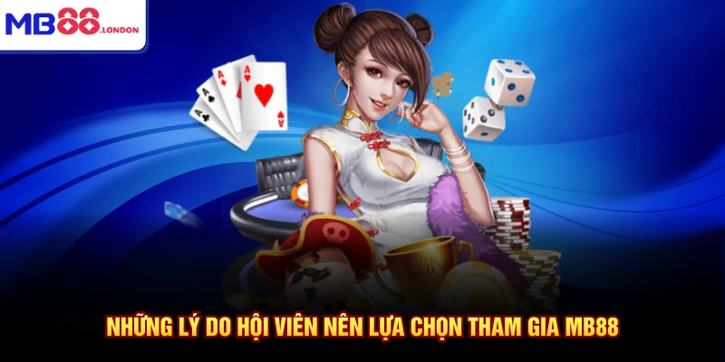 Những lý do hội viên nên lựa chọn tham gia MB88