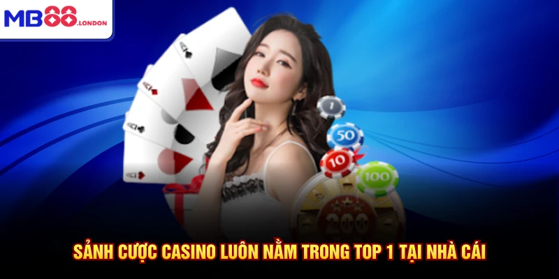 Sảnh cược casino luôn nằm trong TOP 1 tại nhà cái